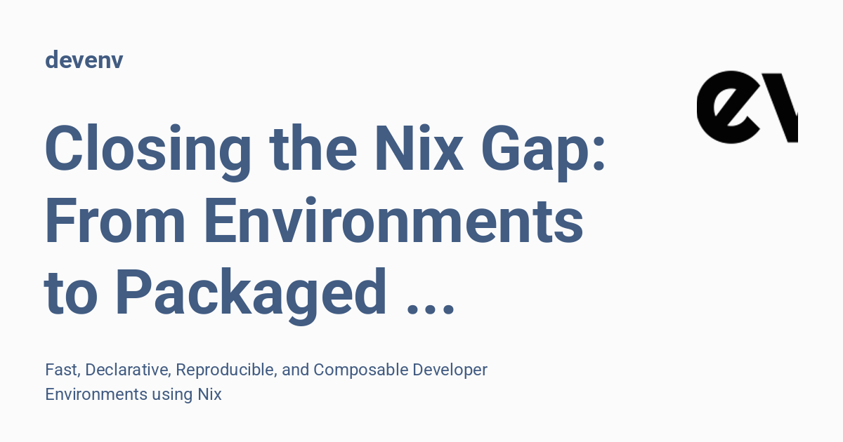 Closing the Nix Gap: From Environments to Packaged Applications for Rust - devenv
